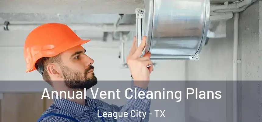 Annual Vent Cleaning Plans League City - TX