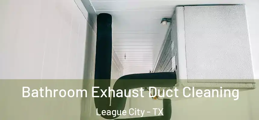  Bathroom Exhaust Duct Cleaning League City - TX