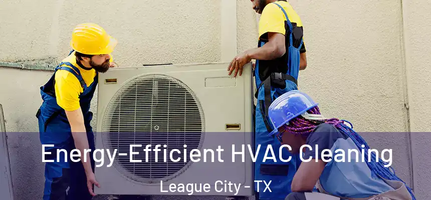 Energy-Efficient HVAC Cleaning League City - TX