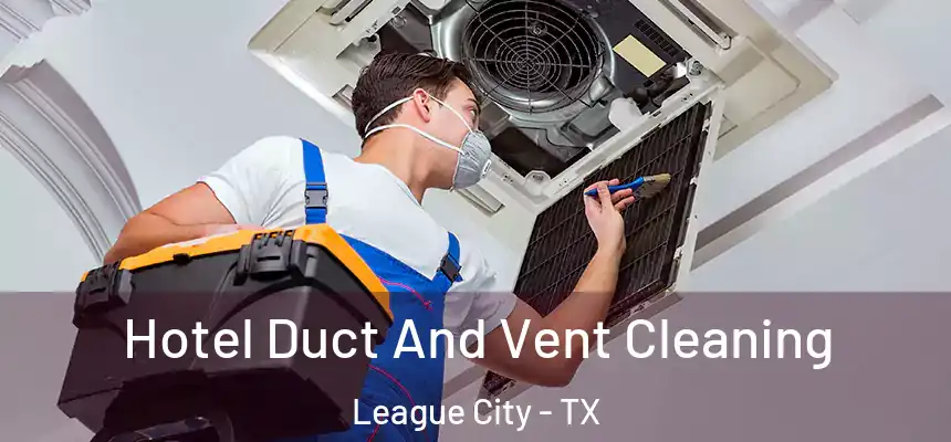 Hotel Duct And Vent Cleaning League City - TX