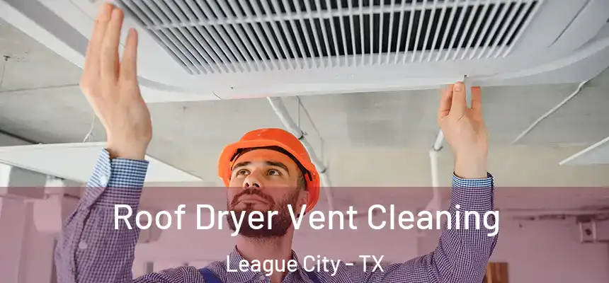  Roof Dryer Vent Cleaning League City - TX